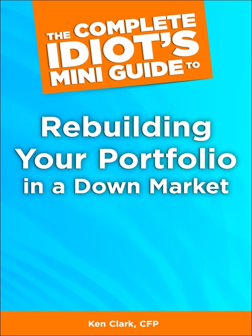 Title details for The Complete Idiot's Mini Guide to Rebuilding Your Portfolio in a Down Market by Ken Clark, CFP - Available